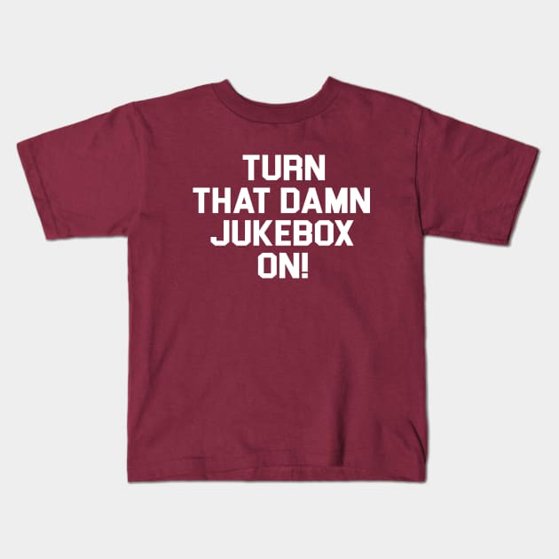 Turn That Damn Jukebox On Kids T-Shirt by cytoplastmaximume